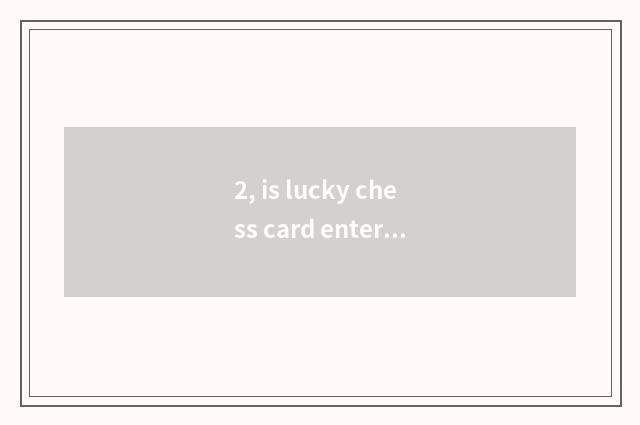 2, is lucky chess card entered do not go what reason is game hall?