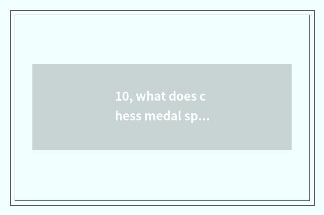 10, what does chess medal sport have?