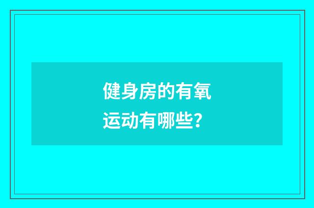 健身房的有氧运动有哪些？