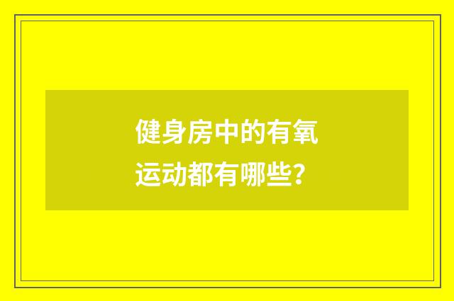 健身房中的有氧运动都有哪些？