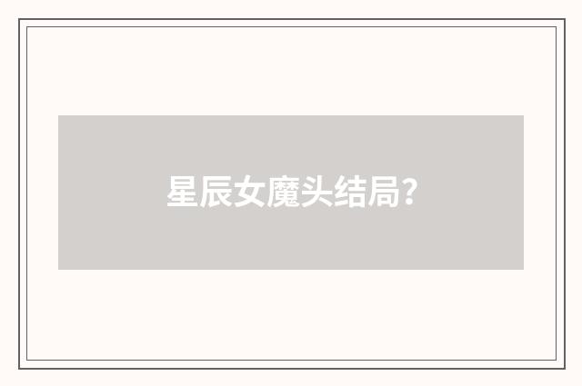 星辰女魔头结局？