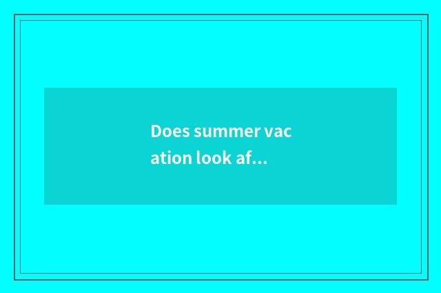 Does summer vacation look after children it where go travelling is good to go tr