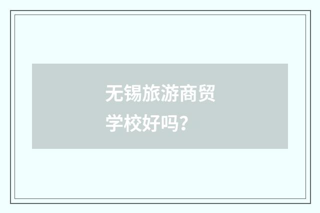 无锡旅游商贸学校好吗？