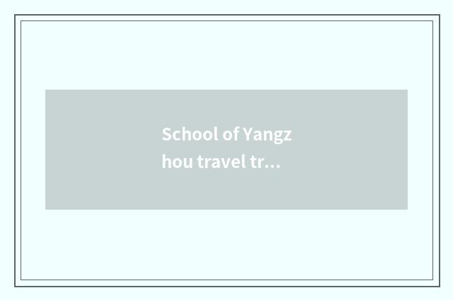 School of Yangzhou travel trade is how old