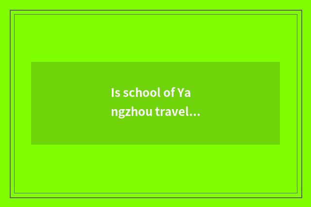 Is school of Yangzhou travel trade tuitional?