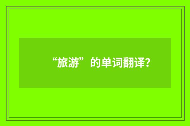 “旅游”的单词翻译？