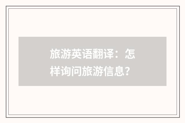 旅游英语翻译：怎样询问旅游信息？