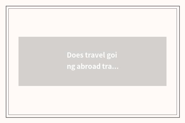 Does travel going abroad translate App which good?