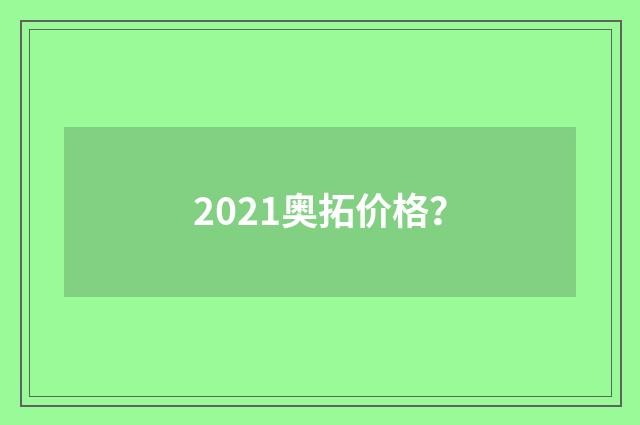 2021奥拓价格？
