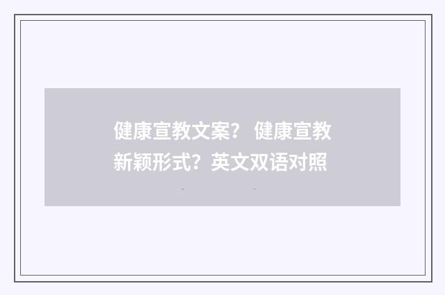 健康宣教文案？ 健康宣教新颖形式？英文双语对照