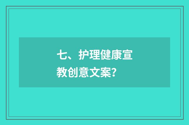 七、护理健康宣教创意文案?
