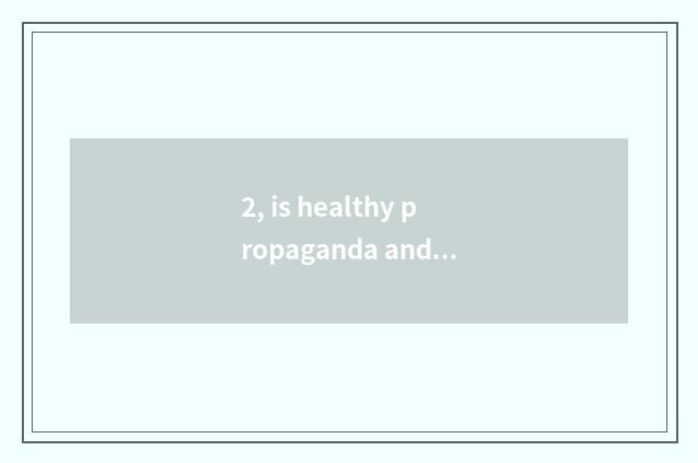2, is healthy propaganda and education novel form?