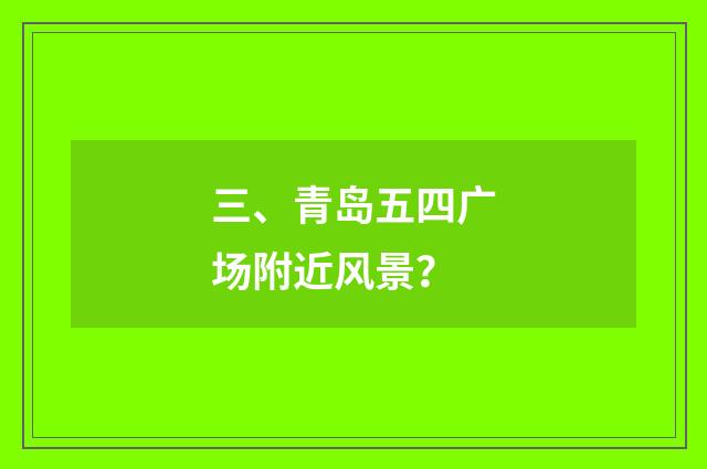 三、青岛五四广场附近风景?