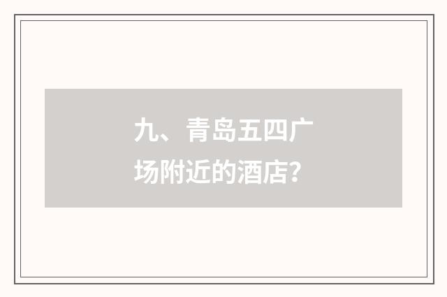 九、青岛五四广场附近的酒店？
