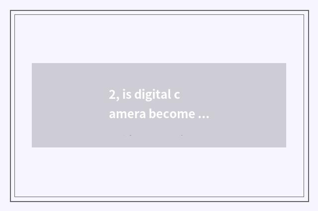 2, is digital camera become what is resembling a principle?