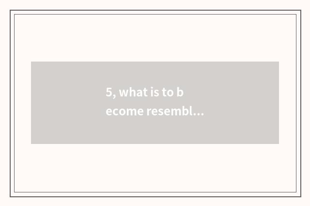 5, what is to become resemble sensor?