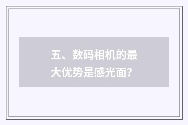 五、数码相机的最大优势是感光面？