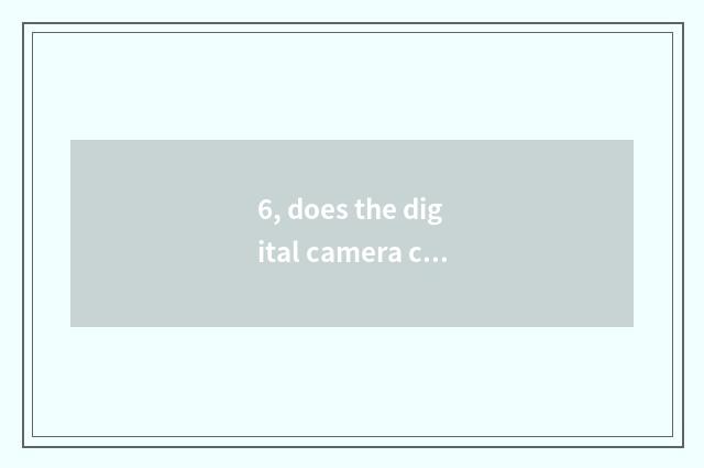 6, does the digital camera city with the biggest Chengdu have those?