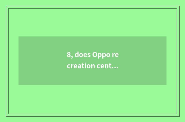 8, does Oppo recreation center download game introduction?
