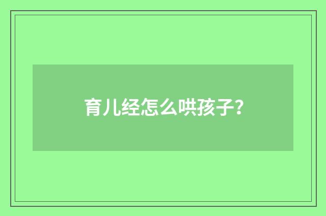 育儿经怎么哄孩子？