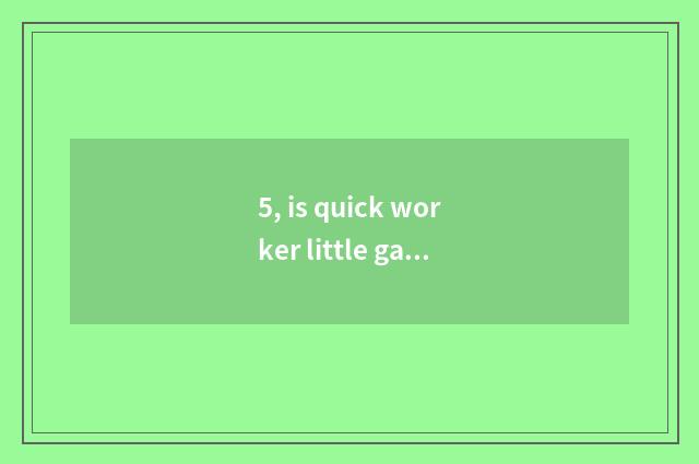 5, is quick worker little game real how does renown attestation remove?