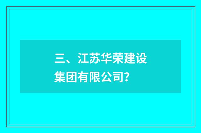 三、江苏华荣建设集团有限公司?