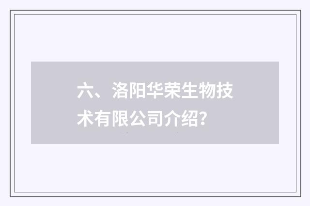 六、洛阳华荣生物技术有限公司介绍?