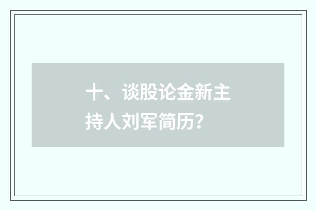 十、谈股论金新主持人刘军简历？