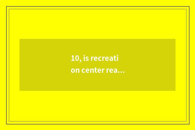 10, is recreation center real how does renown attestation remove?