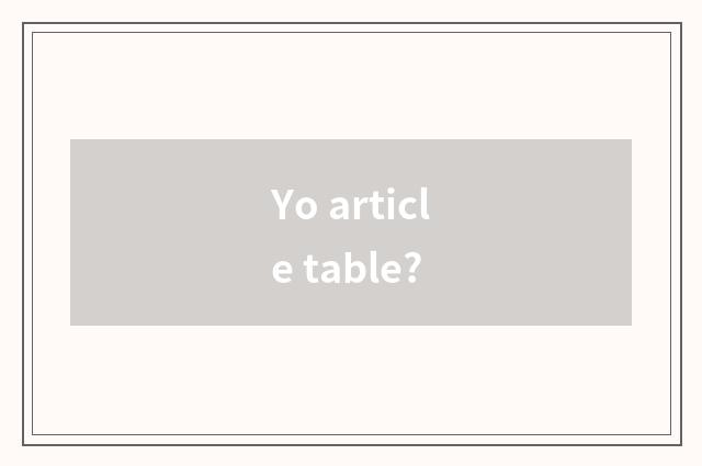 Yo article table?