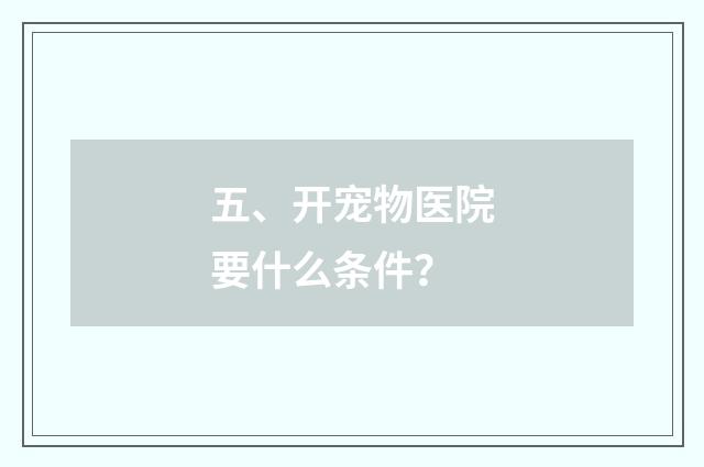 五、开宠物医院要什么条件？