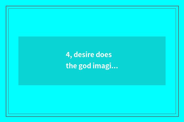 4, desire does the god imagine similar game?