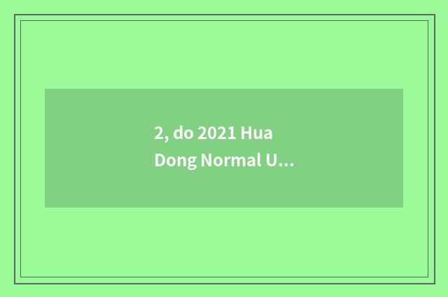 2, do 2021 Hua Dong Normal Universities provoke student of technical secondary s