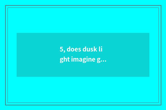 5, does dusk light imagine game introduction?