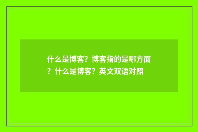 什么是博客？博客指的是哪方面？什么是博客？英文双语对照