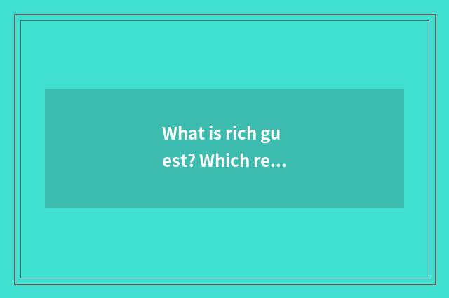 What is rich guest? Which respect is what rich guest points to? What is rich gue