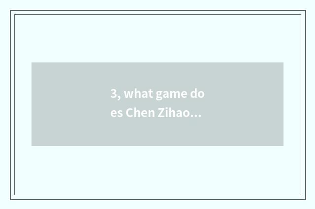 3, what game does Chen Zihao explanation spend?