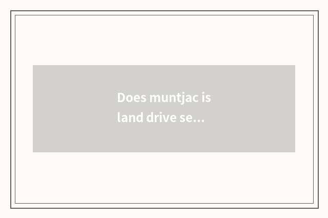 Does muntjac island drive sea strategy south?