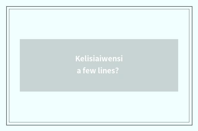 Kelisiaiwensi a few lines?