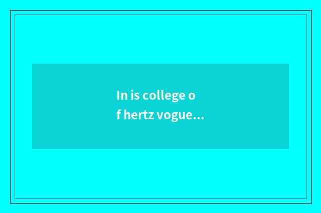 In is college of hertz vogue coffee good?