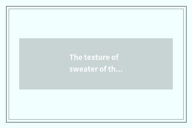 The texture of sweater of the money in vogue?