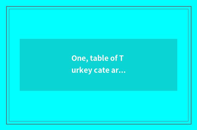 One, table of Turkey cate article?