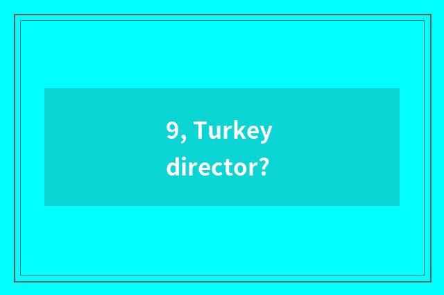 9, Turkey director?