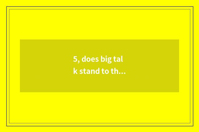 5, does big talk stand to the harbor austral big talk?