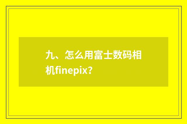 九、怎么用富士数码相机finepix？