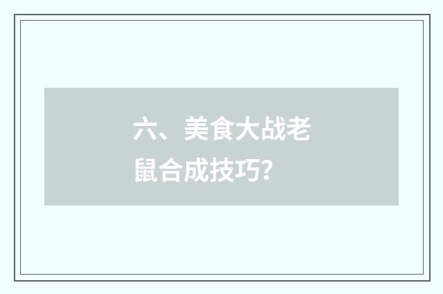 六、美食大战老鼠合成技巧？
