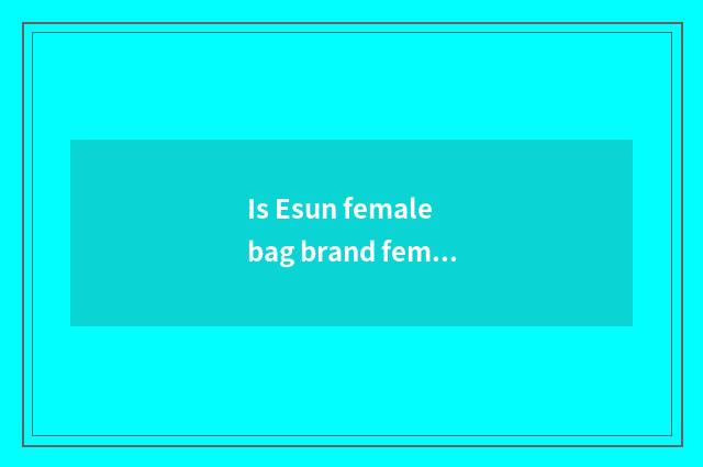 Is Esun female bag brand female bag?