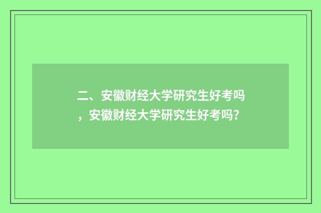 二、安徽财经大学研究生好考吗，安徽财经大学研究生好考吗？