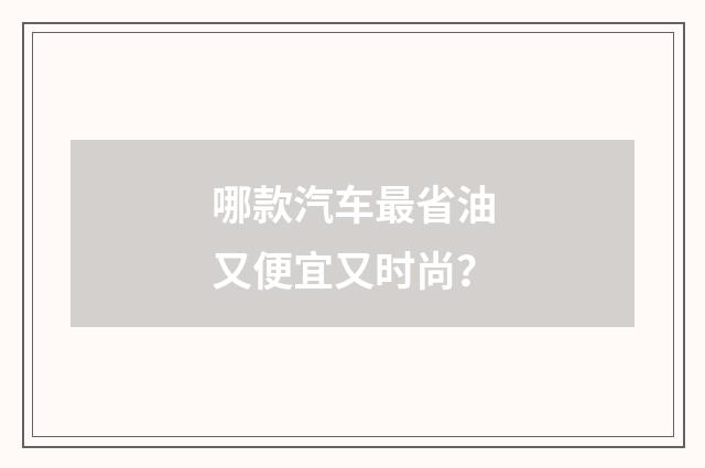 哪款汽车最省油又便宜又时尚？