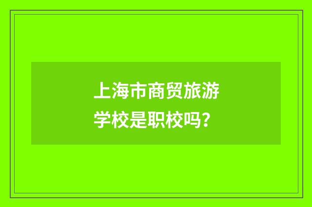 上海市商贸旅游学校是职校吗？